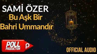 Sami Özer - Bu Aşk Bir Bahri Ummandır ( Official Audio )
