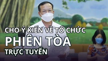 Cho ý kiến về tổ chức phiên tòa trực tuyến