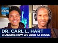 Dr. Carl L Hart: Why We Need To Change Our Perspective On Drugs - Extended Interview |The Daily Show