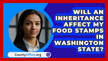 Will An Inheritance Affect My Food Stamps In Washington State? - CountyOffice.org