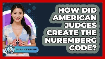 How Did American Judges Create The Nuremberg Code? - Everyday Bioethics Expert