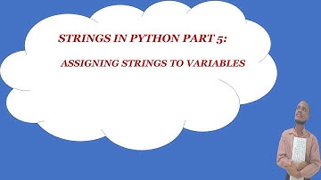 Strings in Python (part 5)ASSIGNING STRINGS TO VARIABLES
