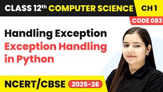 Handling Exception - Exception Handling in Python | Class 12 Computer Science Chapter 1 | CBSE 2025