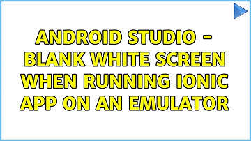 Android Studio - blank white screen when running Ionic App on an emulator
