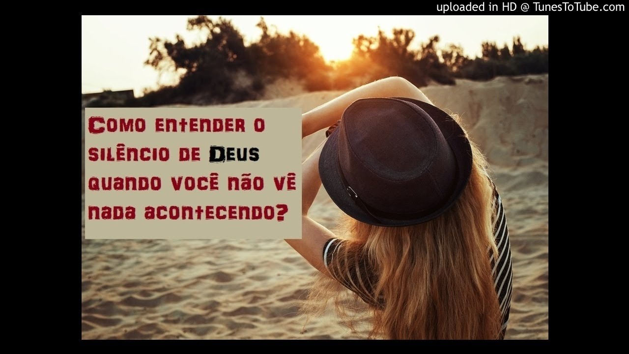 Como entender o silêncio de DEUS quando você não vê nada acontecer?
