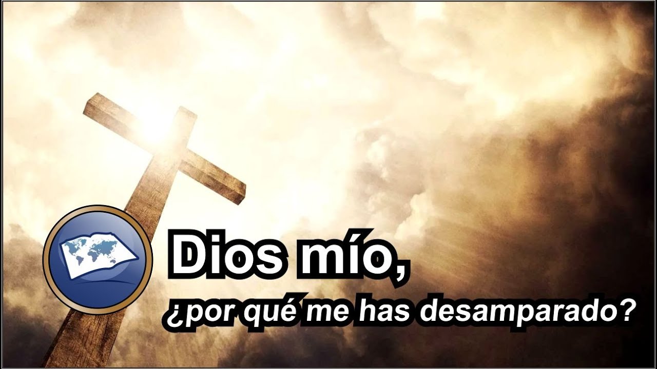 Dios mío, ¿por qué me has desamparado? - Estudiando las Sagradas Escrituras - Jesus Pardo - lldm
