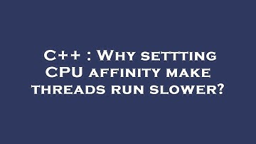 C++ : Why settting CPU affinity make threads run slower?