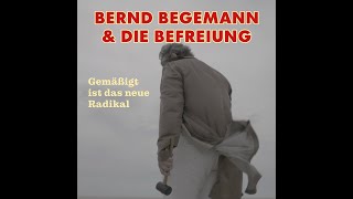 BERND BEGEMANN &amp; DIE BEFREIUNG - Gemäßigt ist das neue Radikal