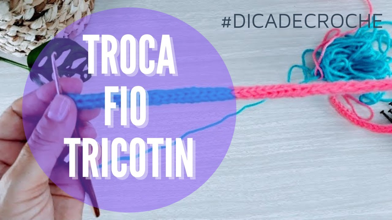 COMO FAZER TROCA DO FIO TRICOTIN #DICASDECROCHE