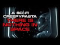 Space horror story there is nothing in space  scifi creepypasta