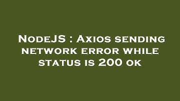 NodeJS : Axios sending network error while status is 200 ok