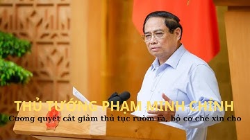 Thủ tướng Phạm Minh Chính cương quyết cắt giảm thủ tục rườm rà