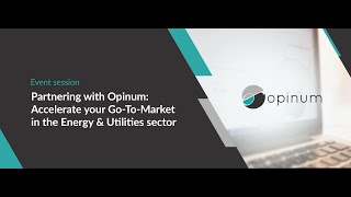 Partnering with Opinum: accelerate your Go-To-Market in the Energy &amp; Utilities sector - 2021 Event