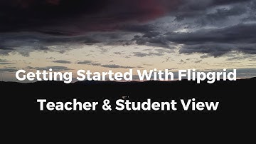 A Guide to Getting Started With Flipgrid - Teacher and Student Views