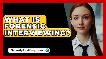 What Is Forensic Interviewing? - SecurityFirstCorp.com