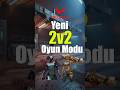 Valorant Yeni 2v2 Oyun Modu! (Denemelisin) 12.03 Yaması
