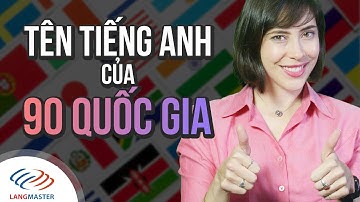 Langmaster - Tên tiếng Anh của 90 quốc gia chuẩn không cần chỉnh [Học tiếng Anh giao tiếp hàng ngày]