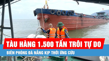Tàu hàng 1.500 tấn trôi tự do, biên phòng Đà Nẵng kịp thời ứng cứu