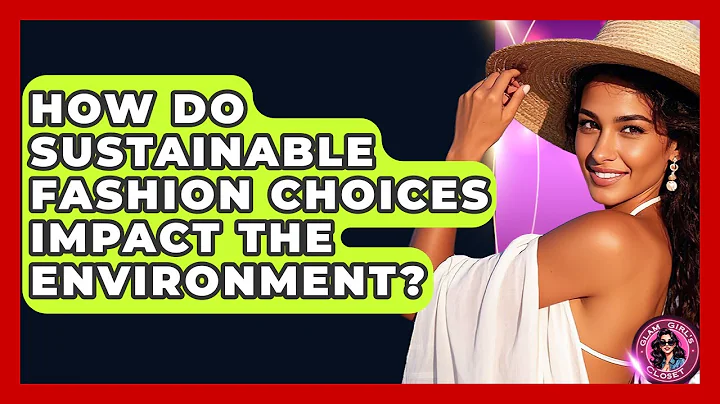 How Do Sustainable Fashion Choices Impact the Environment? | Glam Girl's Closet
