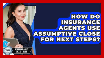 How Do Insurance Agents Use Assumptive Close For Next Steps? - Insurance Agent Success Guide