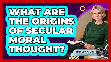 What Are The Origins Of Secular Moral Thought?