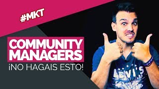 Si eres Community Manager, ¡NO HAGAS ESTO!