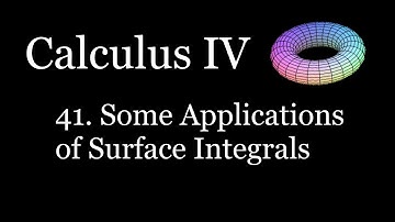 Calculus IV - 41 - Some Applications of Surface Integrals