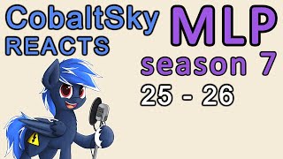 CobaltSky Reacts: MLP:FiM Season 7 Episodes 25 - 26