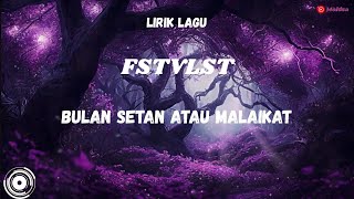 FSTVLST - BULAN SETAN ATAU MALAIKAT (LIRIK)