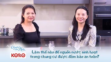 Chuyện của nước số 42: Làm thế nào để nguồn nước sinh hoạt trong chung cư được đảm bảo an toàn?