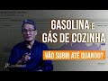 A Gasolina e o Gás de Cozinha vão subir até quando???