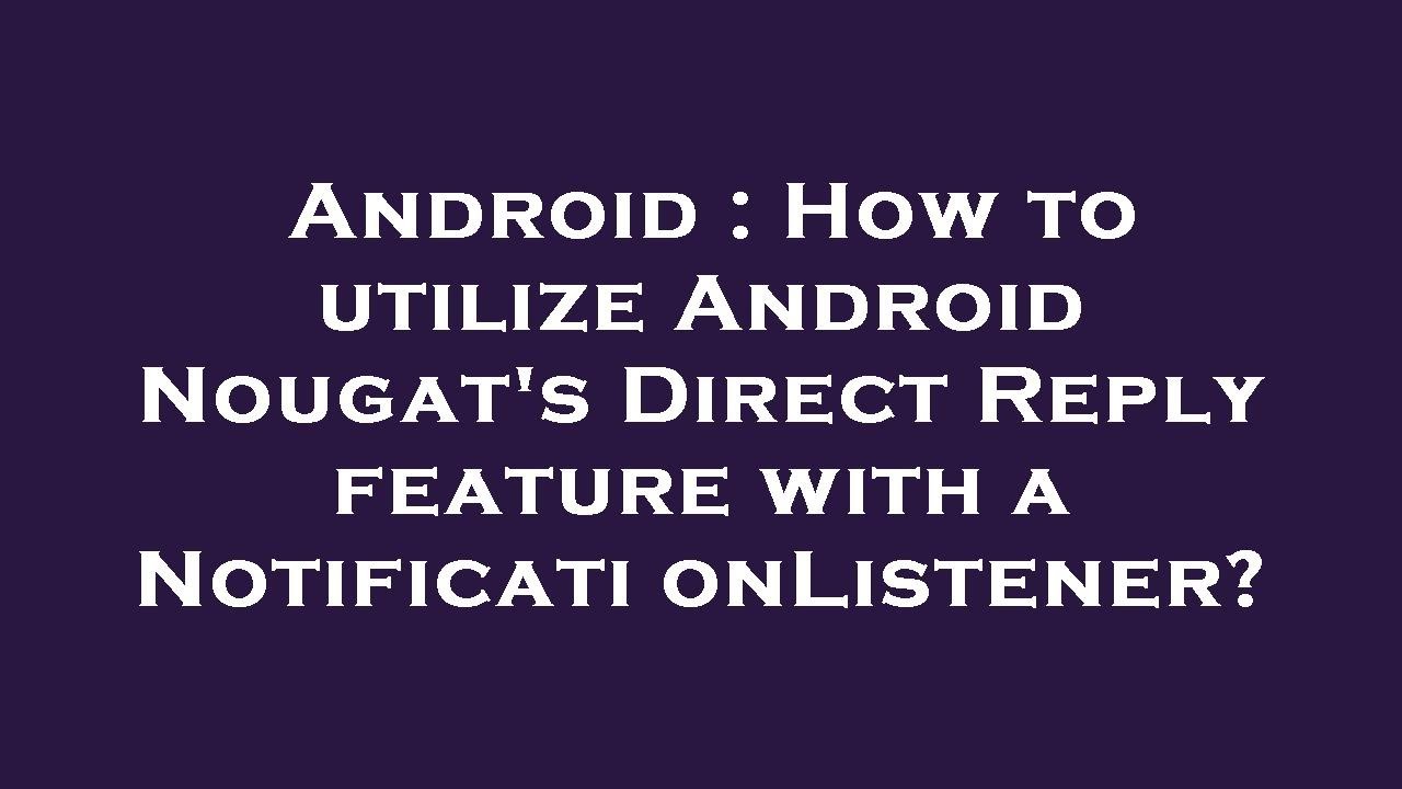 Android : How to utilize Android Nougat's Direct Reply feature with a ...