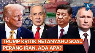Trump Puji Putin-Xi Jinping Tapi Kritik Netanyahu Soal Perang Iran, Ada Apa?