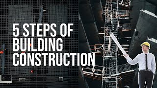 What are the 5 Steps of Building Construction?