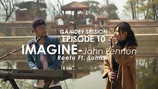 John Lennon- Imagine (Cover by Reetu Ft. Suman)|| Episode 10 | Gaaidey SESSION
