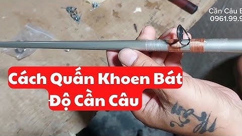 Cách quấn khoen,dựng cần câu máy câu cá tra #cancaubai67