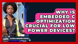 Why Is Embedded C Optimization Crucial For Low Power Devices? - Electrical Engineering Essentials