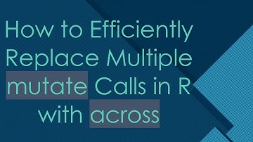 How to Efficiently Replace Multiple mutate Calls in R with across