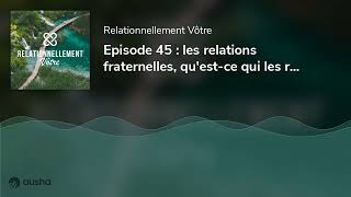 E45 - les relations fraternelles, qu'est-ce qui les rend si complexes ? Avec Isabelle, psychologue E45 - les relations fraternelles, qu'est-ce qui les rend si complexes ? Avec Isabelle, psychologue