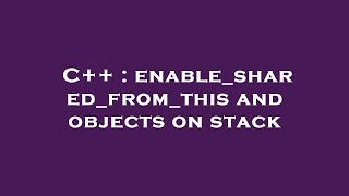 C++ : enable_shared_from_this and objects on stack