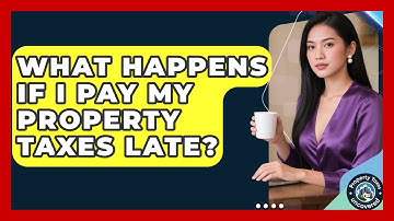 What Happens If I Pay My Property Taxes Late? - Property Taxes Uncovered