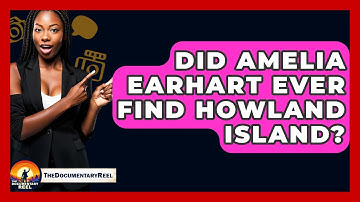 Did Amelia Earhart Ever Find Howland Island? - The Documentary Reel