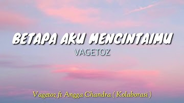 BETAPA AKU MENCINTAIMU || ANGGA CHANDRA ft. VAGETOZ ( KOLABORASI )