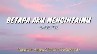 BETAPA AKU MENCINTAIMU || ANGGA CHANDRA ft. VAGETOZ ( KOLABORASI )