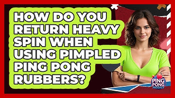 How Do You Return Heavy Spin When Using Pimpled Ping Pong Rubbers? - Ping Pong Prodigy