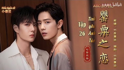 [Vietsub | Chiến Sơn Vi Vương] Tình yêu Anh Túc (ABO) - Tập 26 (END) | Tiêu Chiến x Vương Nhất Bác
