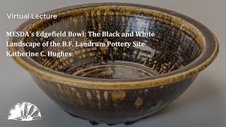 MESDA's Edgefield Bowl: The Black and White Landscape of the B.F. Landrum Pottery Site  K. Hughes