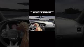 You take your SRT hellcat boat for a cruise and navy jets try to land on you