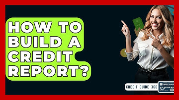 How To Build A Credit Report? - CreditGuide360.com