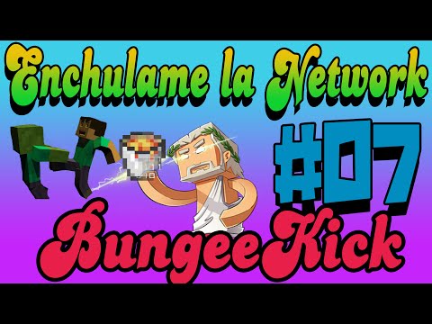 Enchulame la Network | BungeeKick | # 07